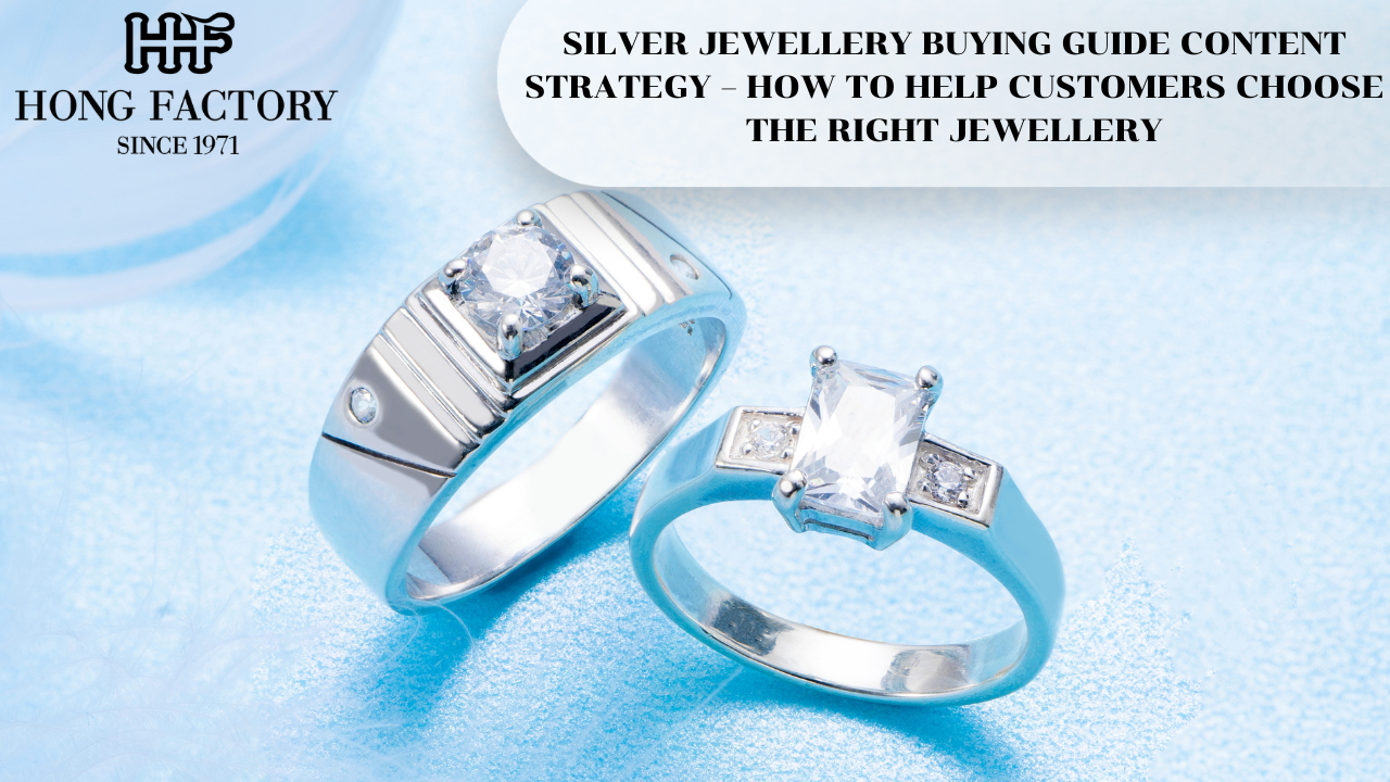 SILVER JEWELLERY BUYING GUIDE CONTENT STRATEGY – HOW TO HELP CUSTOMERS CHOOSE THE RIGHT JEWELLERY