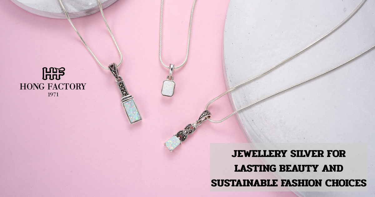 JEWELLERY SILVER FOR LASTING BEAUTY AND SUSTAINABLE FASHION CHOICES