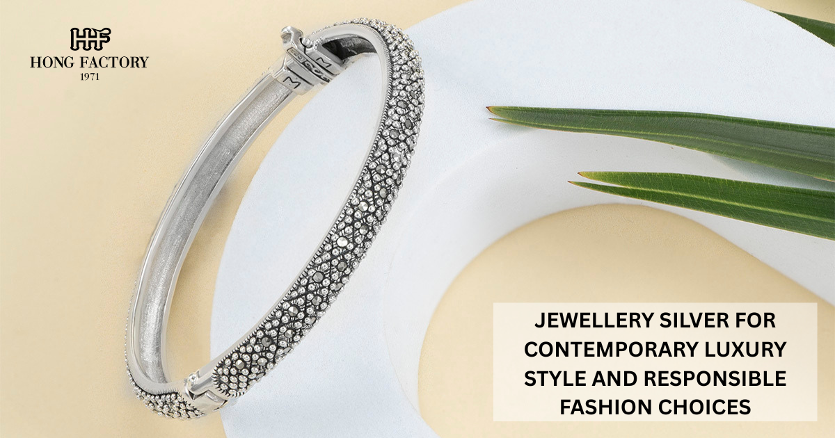 JEWELLERY SILVER FOR CONTEMPORARY LUXURY STYLE AND RESPONSIBLE FASHION CHOICES